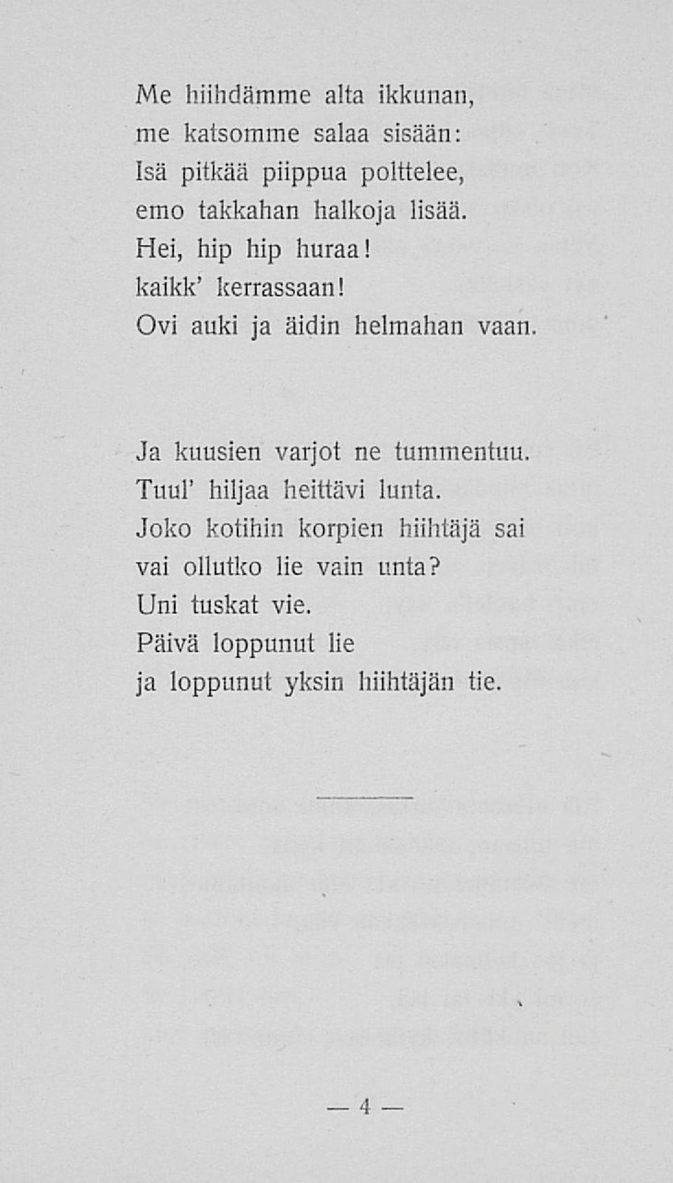 Ovi auki ja äidin helmahan vaan Ja kuusien varjot ne tummentuu. Tuul' hiljaa heittävi lunta.