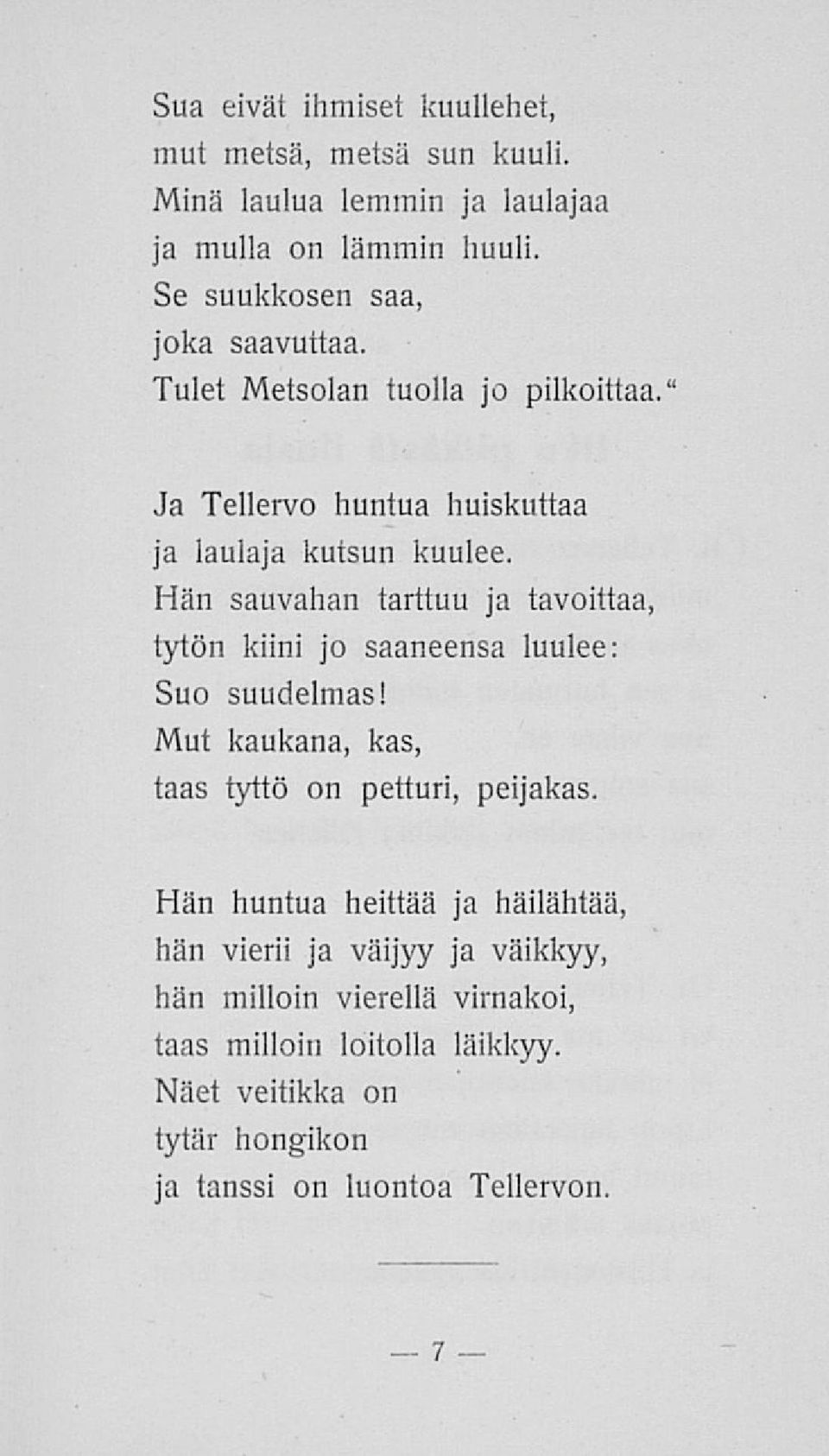 Hän sauvahan tarttuu ja tavoittaa, tytön kiini jo saaneensa luulee: Suo suudelmasi Mut kaukana, kas, taas tyttö on petturi, peijakas.