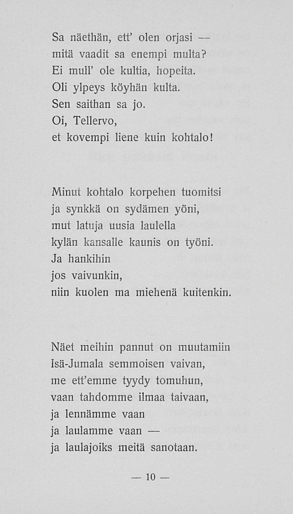Minut kohtalo korpehen tuomitsi ja synkkä on sydämen yöni, mui latuja uusia laulella kylän kansalle kaunis on työni.