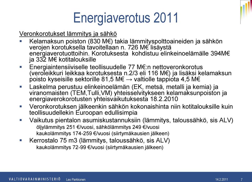 2/3 eli 116 M ) ja lisäksi kelamaksun poisto kyseisille sektorille 81,5 M valtiolle tappiota 4,5 M Laskelma perustuu elinkeinoelämän (EK, metsä, metalli ja kemia) ja viranomaisten (TEM,Tulli,VM)