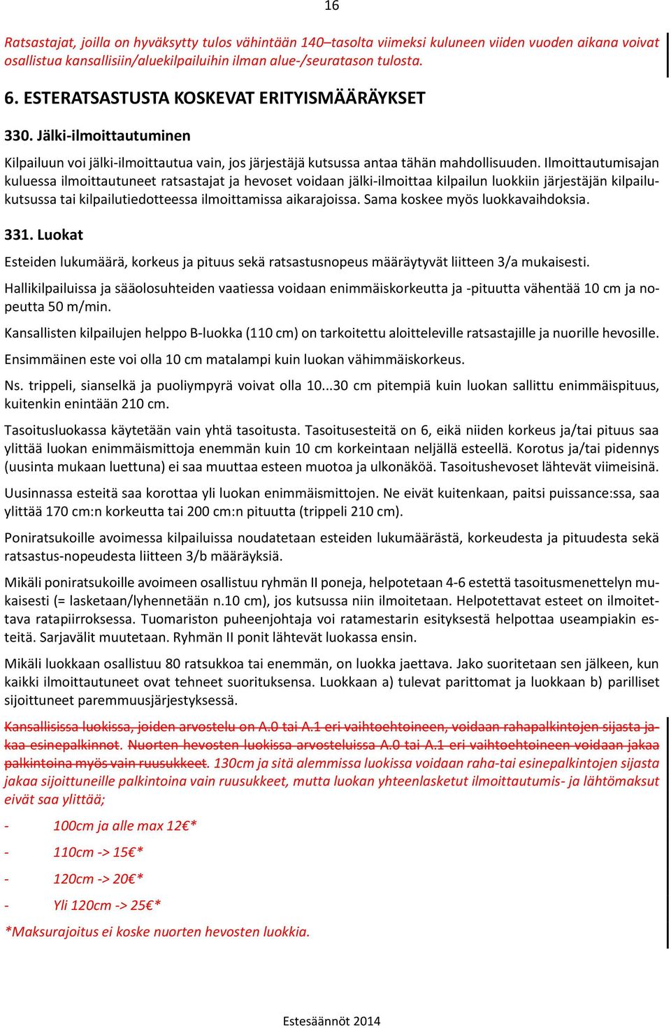 Ilmoittautumisajan kuluessa ilmoittautuneet ratsastajat ja hevoset voidaan jälki-ilmoittaa kilpailun luokkiin järjestäjän kilpailukutsussa tai kilpailutiedotteessa ilmoittamissa aikarajoissa.