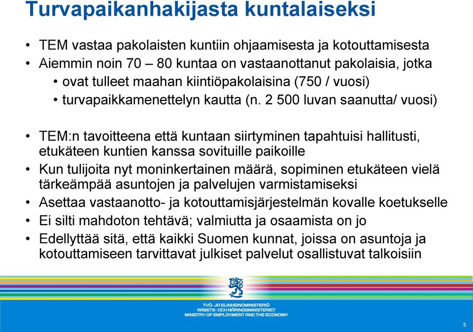 2 500 luvan saanutta/ vuosi) TEM:n tavoitteena että kuntaan siirtyminen tapahtuisi hallitusti, etukäteen kuntien kanssa sovituille paikoille Kun tulijoita nyt moninkertainen määrä, sopiminen