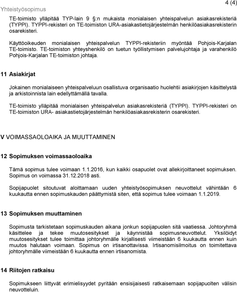 TE-toimiston yhteyshenkilö on tuetun työllistymisen palvelujohtaja ja varahenkilö Pohjois-Karjalan TE-toimiston johtaja.