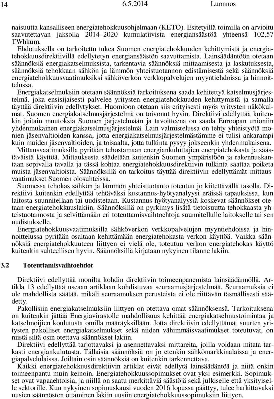 Lainsäädäntöön otetaan säännöksiä energiakatselmuksista, tarkentavia säännöksiä mittaamisesta ja laskutuksesta, säännöksiä tehokkaan sähkön ja lämmön yhteistuotannon edistämisestä sekä säännöksiä