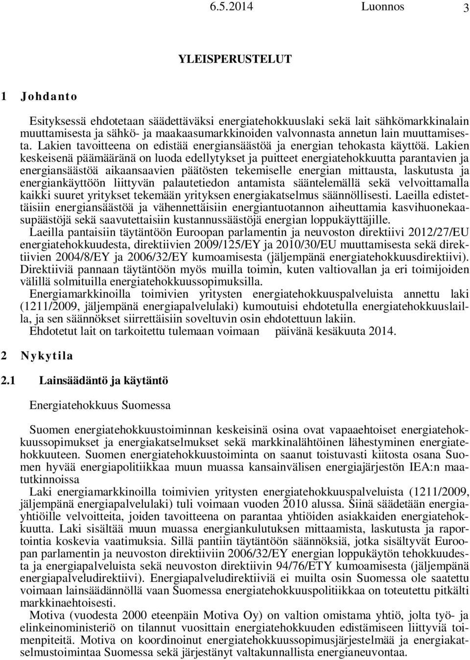 Lakien keskeisenä päämääränä on luoda edellytykset ja puitteet energiatehokkuutta parantavien ja energiansäästöä aikaansaavien päätösten tekemiselle energian mittausta, laskutusta ja energiankäyttöön