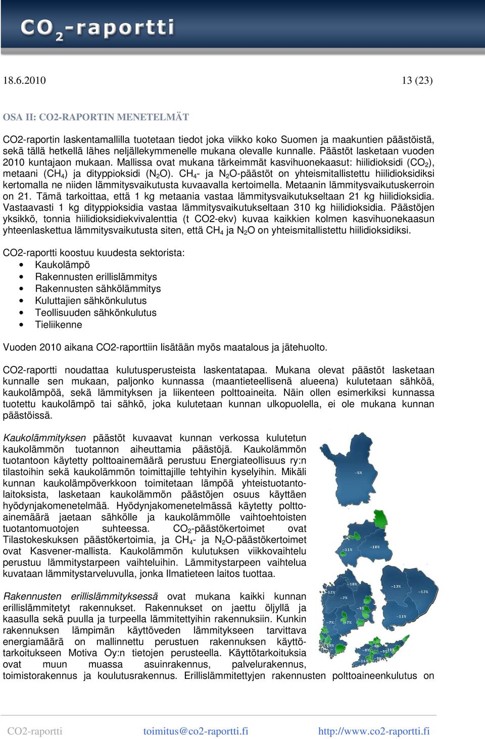 CH 4 - ja N 2 O-päästöt on yhteismitallistettu hiilidioksidiksi kertomalla ne niiden lämmitysvaikutusta kuvaavalla kertoimella. Metaanin lämmitysvaikutuskerroin on 21.