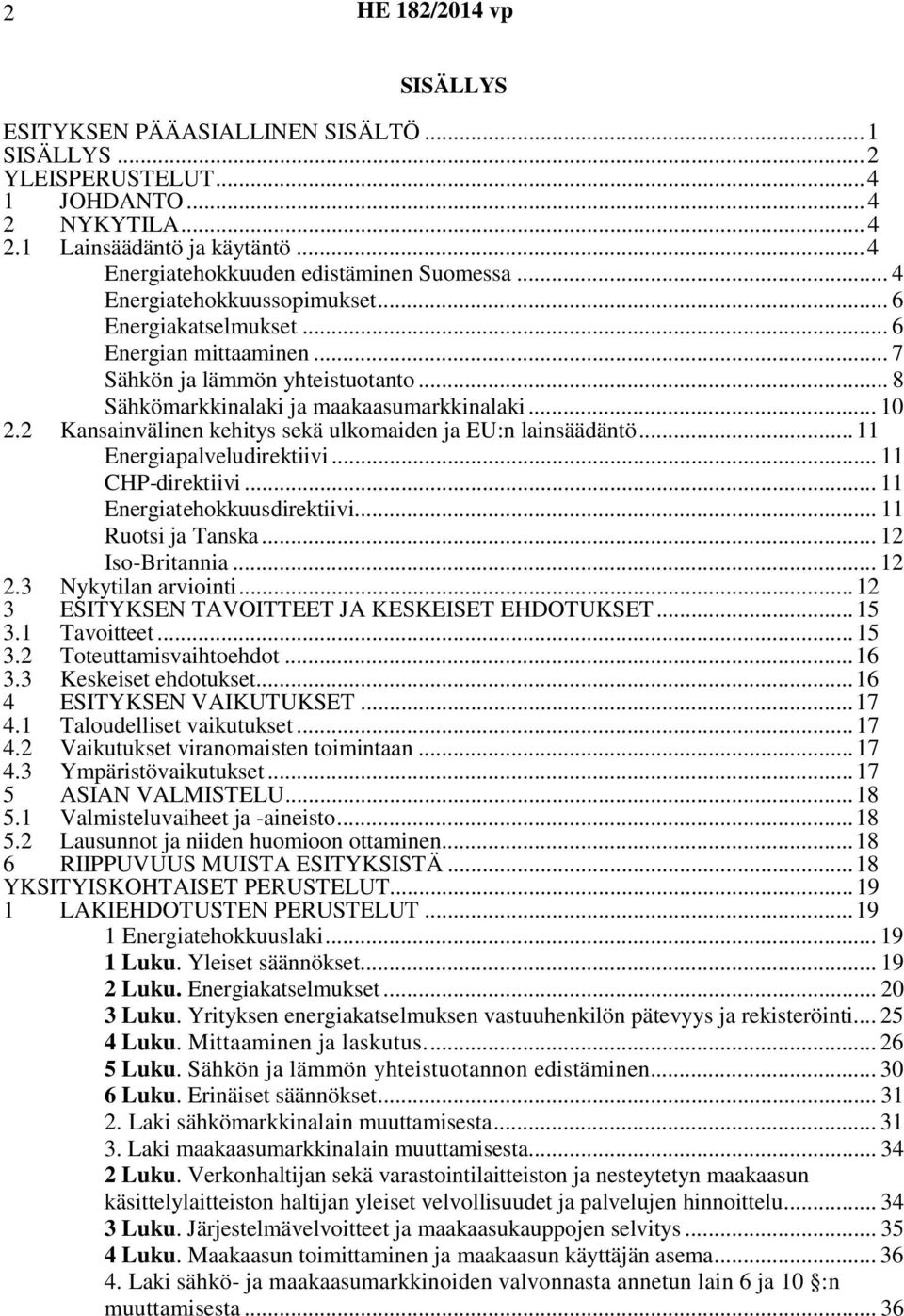 2 Kansainvälinen kehitys sekä ulkomaiden ja EU:n lainsäädäntö...11 Energiapalveludirektiivi... 11 CHP-direktiivi... 11 Energiatehokkuusdirektiivi... 11 Ruotsi ja Tanska... 12 Iso-Britannia... 12 2.