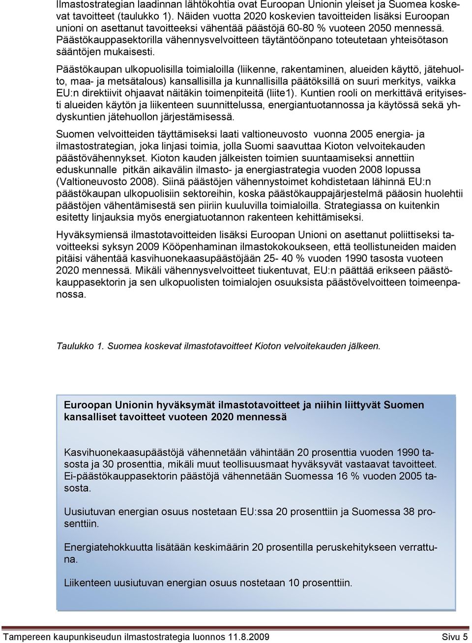 Päästökauppasektorilla vähennysvelvoitteen täytäntöönpano toteutetaan yhteisötason sääntöjen mukaisesti.