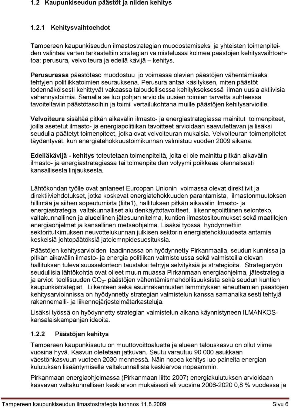 Perusurassa päästötaso muodostuu jo voimassa olevien päästöjen vähentämiseksi tehtyjen politiikkatoimien seurauksena.