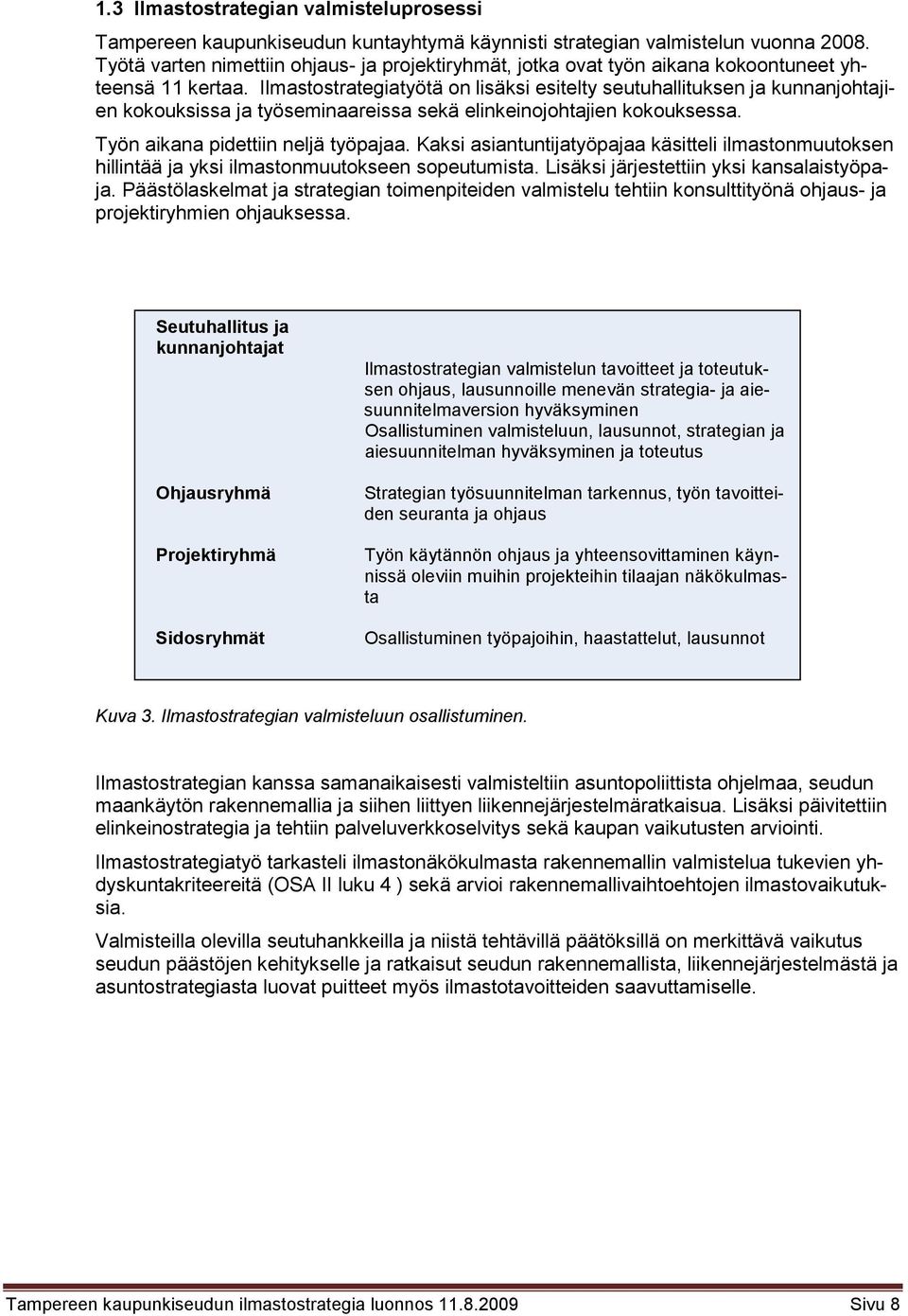 Ilmastostrategiatyötä on lisäksi esitelty seutuhallituksen ja kunnanjohtajien kokouksissa ja työseminaareissa sekä elinkeinojohtajien kokouksessa. Työn aikana pidettiin neljä työpajaa.