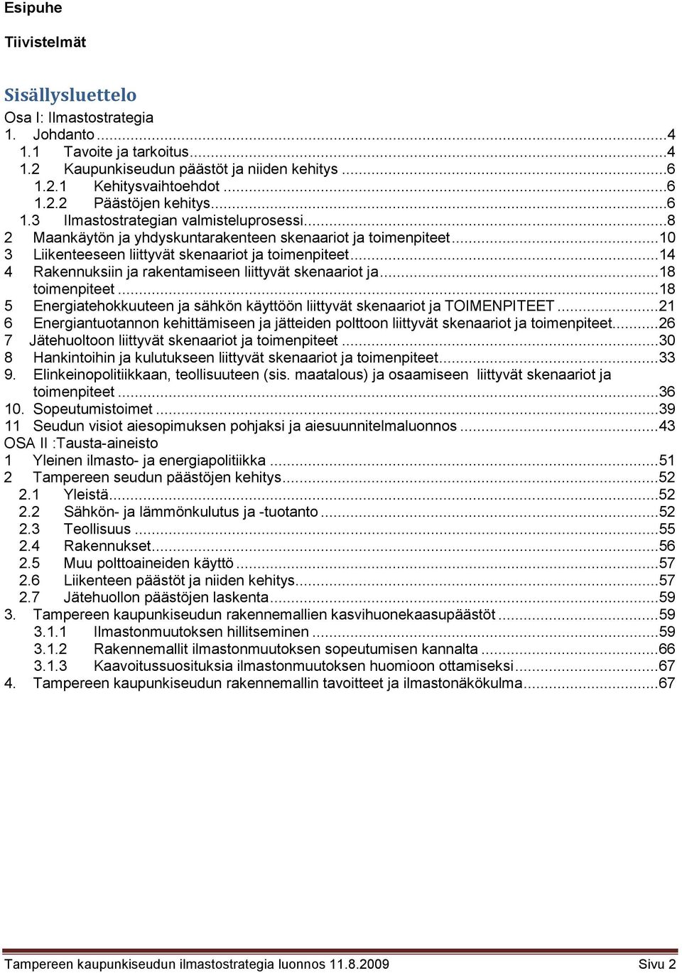 .. 14 4 Rakennuksiin ja rakentamiseen liittyvät skenaariot ja... 18 toimenpiteet... 18 5 Energiatehokkuuteen ja sähkön käyttöön liittyvät skenaariot ja TOIMENPITEET.