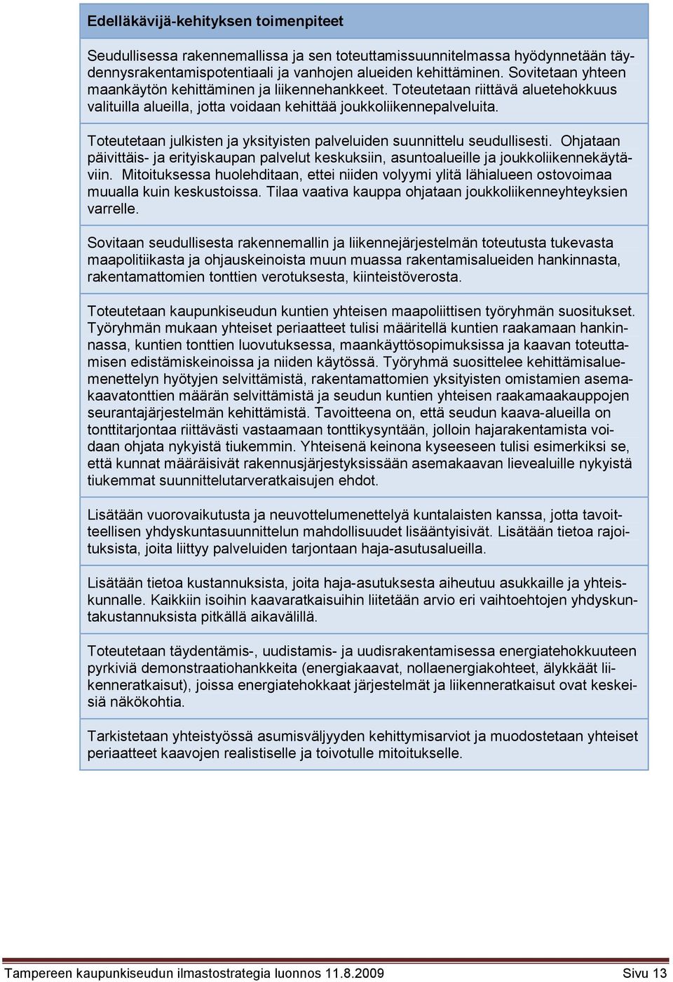 Toteutetaan julkisten ja yksityisten palveluiden suunnittelu seudullisesti. Ohjataan päivittäis- ja erityiskaupan palvelut keskuksiin, asuntoalueille ja joukkoliikennekäytäviin.