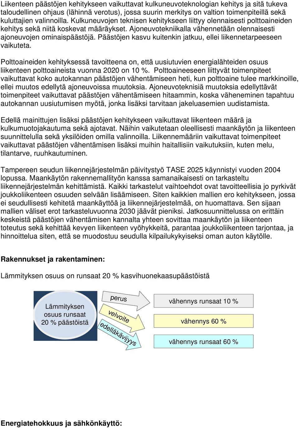 Päästöjen kasvu kuitenkin jatkuu, ellei liikennetarpeeseen vaikuteta. Polttoaineiden kehityksessä tavoitteena on, että uusiutuvien energialähteiden osuus liikenteen polttoaineista vuonna 2020 on 10 %.