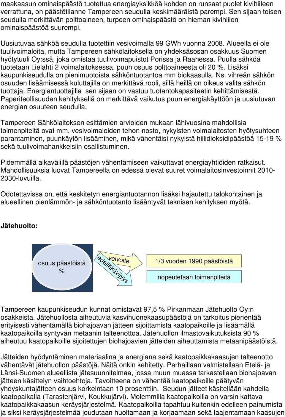 Alueella ei ole tuulivoimaloita, mutta Tampereen sähkölaitoksella on yhdeksäsosan osakkuus Suomen hyötytuuli Oy:ssä, joka omistaa tuulivoimapuistot Porissa ja Raahessa.