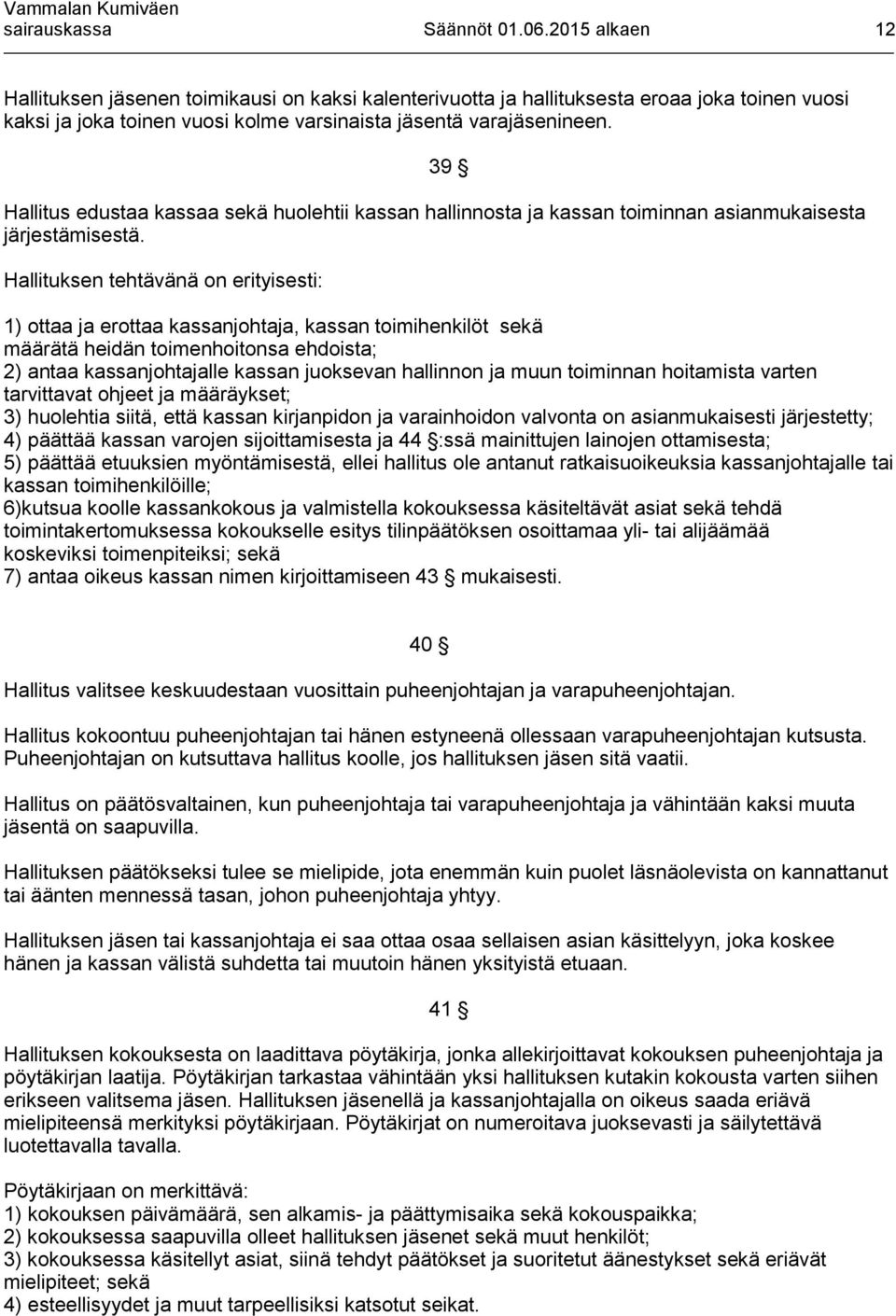 39 Hallitus edustaa kassaa sekä huolehtii kassan hallinnosta ja kassan toiminnan asianmukaisesta järjestämisestä.