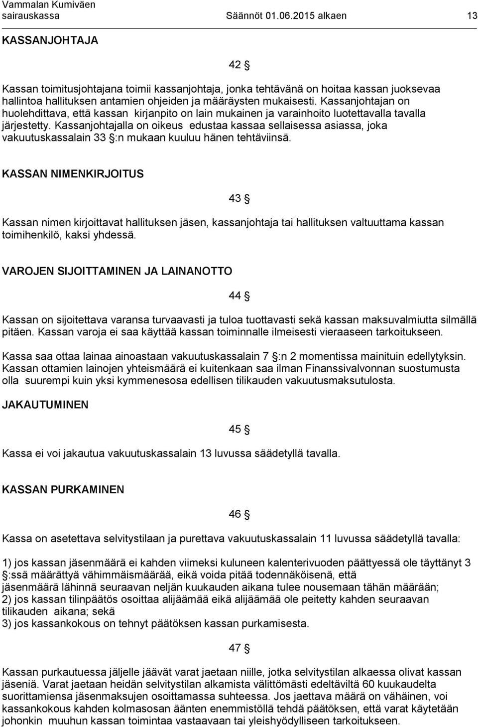 Kassanjohtajan on huolehdittava, että kassan kirjanpito on lain mukainen ja varainhoito luotettavalla tavalla järjestetty.