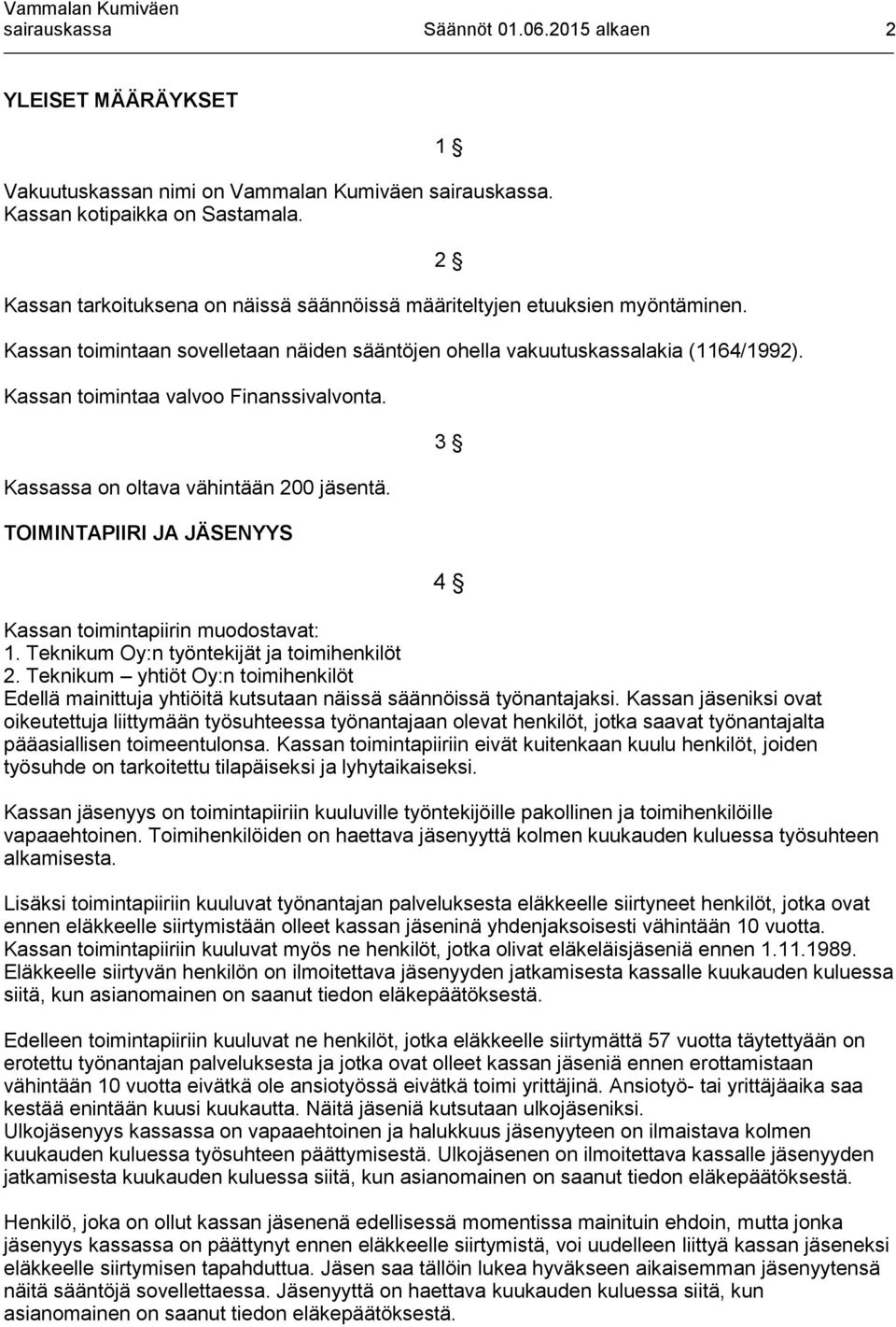 Kassan toimintaa valvoo Finanssivalvonta. Kassassa on oltava vähintään 200 jäsentä. TOIMINTAPIIRI JA JÄSENYYS Kassan toimintapiirin muodostavat: 1. Teknikum Oy:n työntekijät ja toimihenkilöt 2.