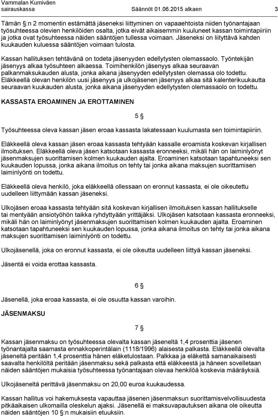 toimintapiiriin ja jotka ovat työsuhteessa näiden sääntöjen tullessa voimaan. Jäseneksi on liityttävä kahden kuukauden kuluessa sääntöjen voimaan tulosta.