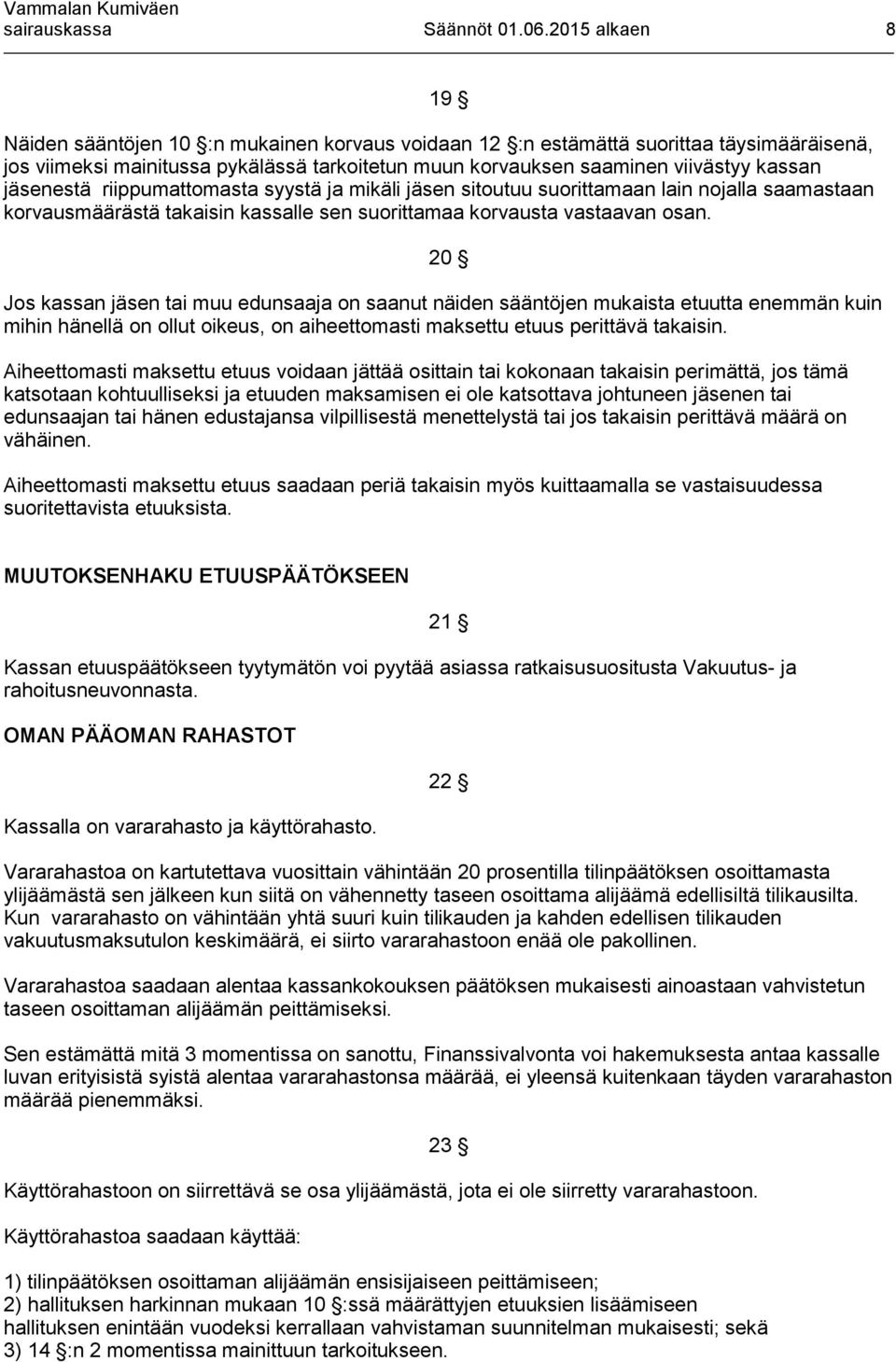 jäsenestä riippumattomasta syystä ja mikäli jäsen sitoutuu suorittamaan lain nojalla saamastaan korvausmäärästä takaisin kassalle sen suorittamaa korvausta vastaavan osan.