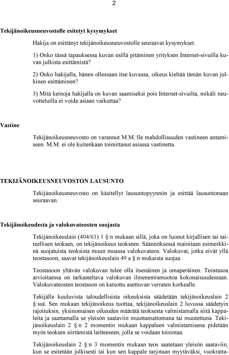 2) Onko hakijalla, hänen ollessaan itse kuvassa, oikeus kieltää tämän kuvan julkinen esittäminen?