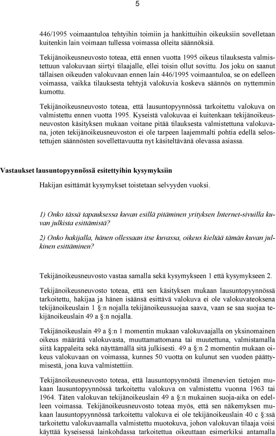 Jos joku on saanut tällaisen oikeuden valokuvaan ennen lain 446/1995 voimaantuloa, se on edelleen voimassa, vaikka tilauksesta tehtyjä valokuvia koskeva säännös on nyttemmin kumottu.