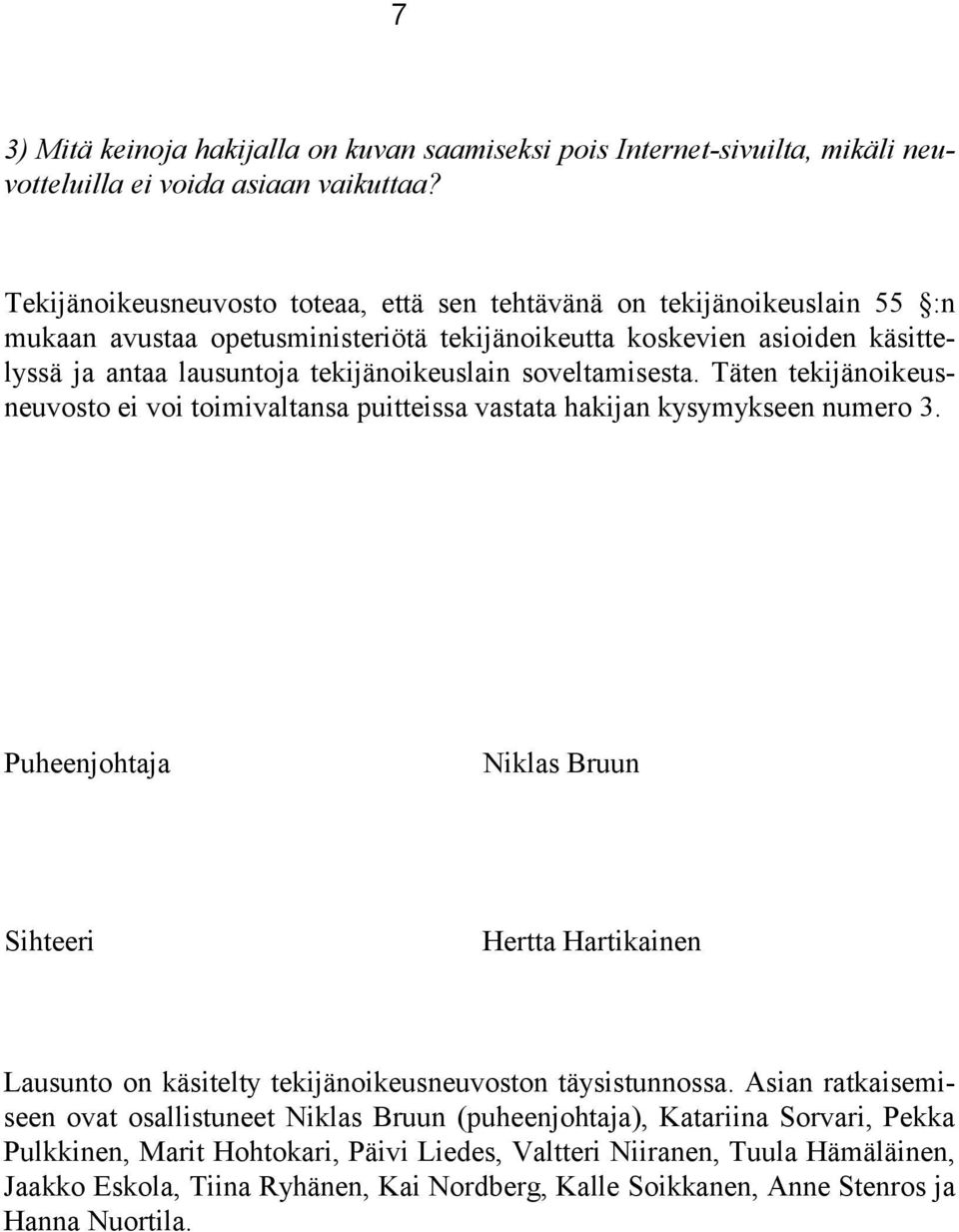 soveltamisesta. Täten tekijänoikeusneuvosto ei voi toimivaltansa puitteissa vastata hakijan kysymykseen numero 3.