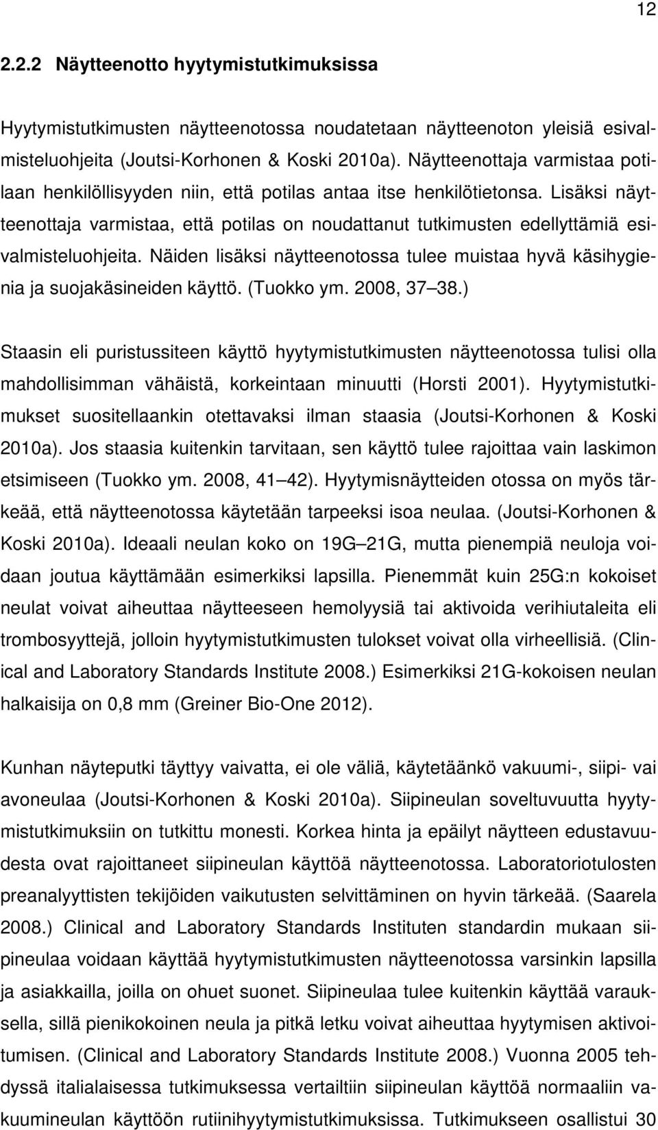 Lisäksi näytteenottaja varmistaa, että potilas on noudattanut tutkimusten edellyttämiä esivalmisteluohjeita. Näiden lisäksi näytteenotossa tulee muistaa hyvä käsihygienia ja suojakäsineiden käyttö.