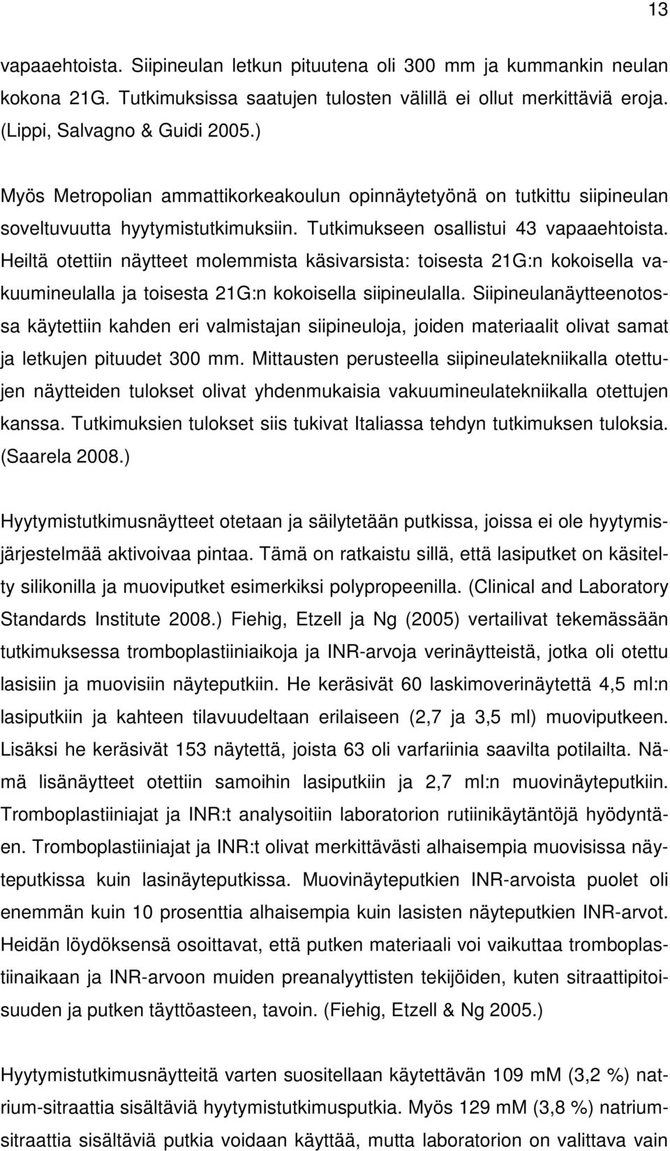 Heiltä otettiin näytteet molemmista käsivarsista: toisesta 21G:n kokoisella vakuumineulalla ja toisesta 21G:n kokoisella siipineulalla.