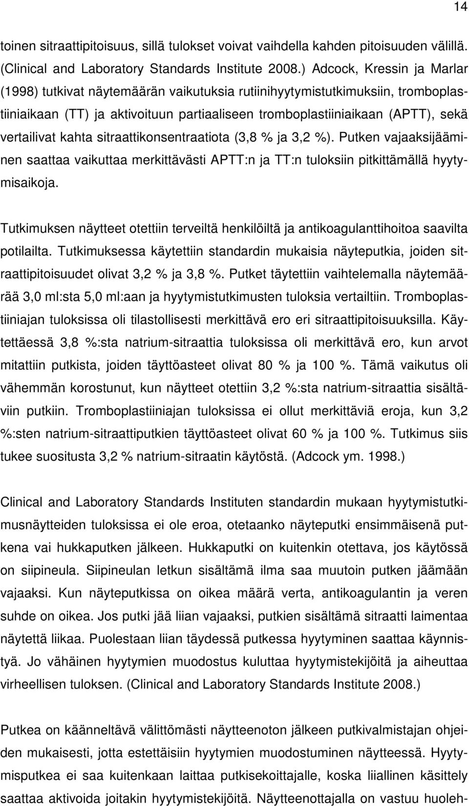 kahta sitraattikonsentraatiota (3,8 % ja 3,2 %). Putken vajaaksijääminen saattaa vaikuttaa merkittävästi APTT:n ja TT:n tuloksiin pitkittämällä hyytymisaikoja.