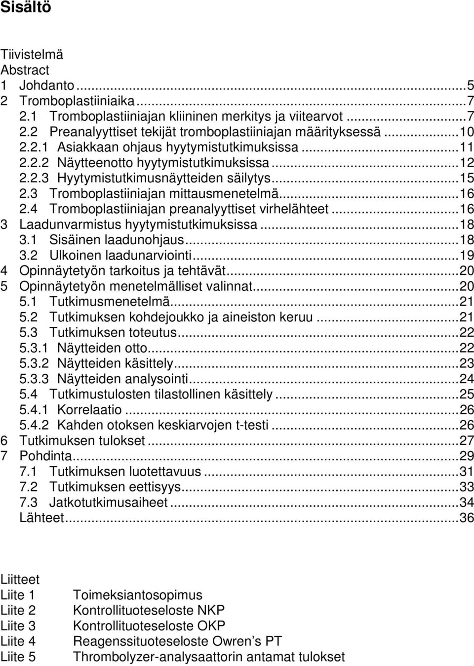 4 Tromboplastiiniajan preanalyyttiset virhelähteet... 16 3 Laadunvarmistus hyytymistutkimuksissa... 18 3.1 Sisäinen laadunohjaus... 18 3.2 Ulkoinen laadunarviointi.