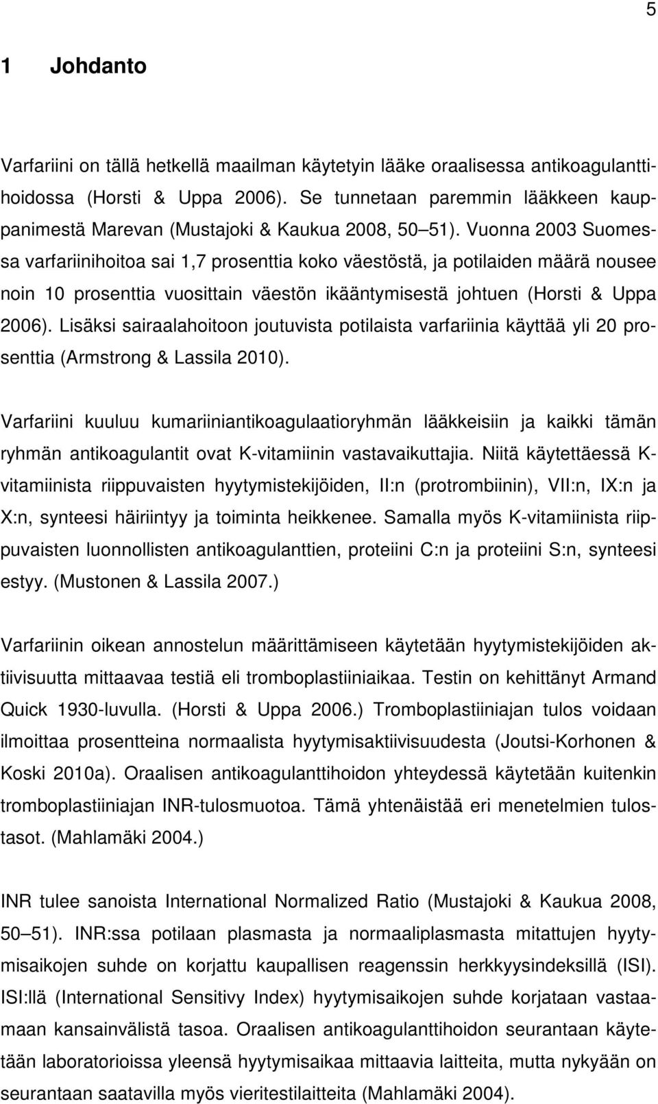 Vuonna 2003 Suomessa varfariinihoitoa sai 1,7 prosenttia koko väestöstä, ja potilaiden määrä nousee noin 10 prosenttia vuosittain väestön ikääntymisestä johtuen (Horsti & Uppa 2006).
