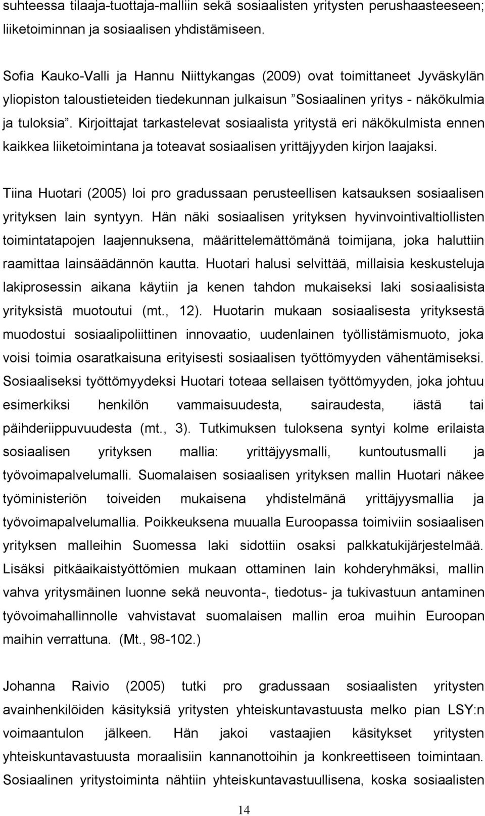 Kirjoittajat tarkastelevat sosiaalista yritystä eri näkökulmista ennen kaikkea liiketoimintana ja toteavat sosiaalisen yrittäjyyden kirjon laajaksi.