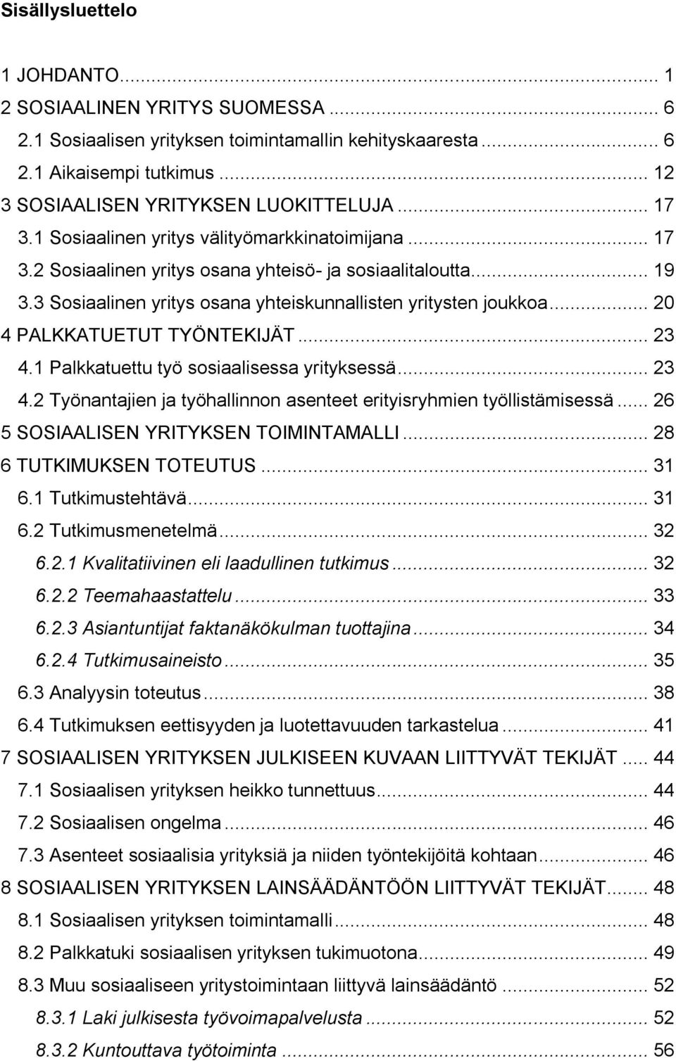 .. 20 4 PALKKATUETUT TYÖNTEKIJÄT... 23 4.1 Palkkatuettu työ sosiaalisessa yrityksessä... 23 4.2 Työnantajien ja työhallinnon asenteet erityisryhmien työllistämisessä.