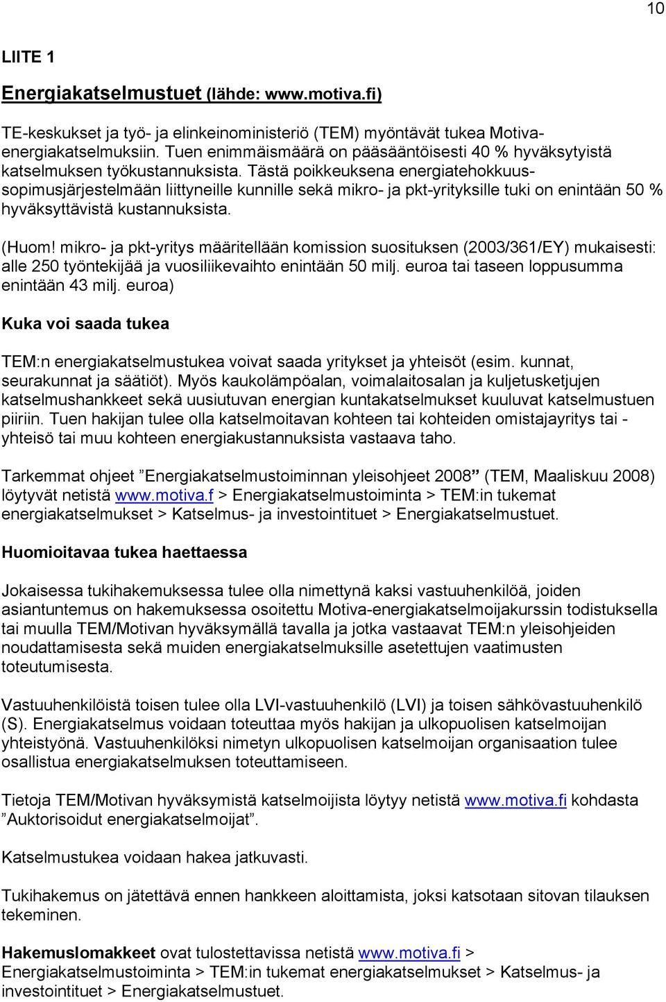 Tästä poikkeuksena energiatehokkuussopimusjärjestelmään liittyneille kunnille sekä mikro- ja pkt-yrityksille tuki on enintään 50 % hyväksyttävistä kustannuksista. (Huom!