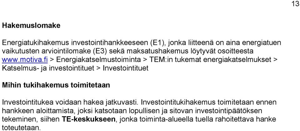 fi > Energiakatselmustoiminta > TEM:in tukemat energiakatselmukset > Katselmus- ja investointituet > Investointituet Mihin tukihakemus toimitetaan