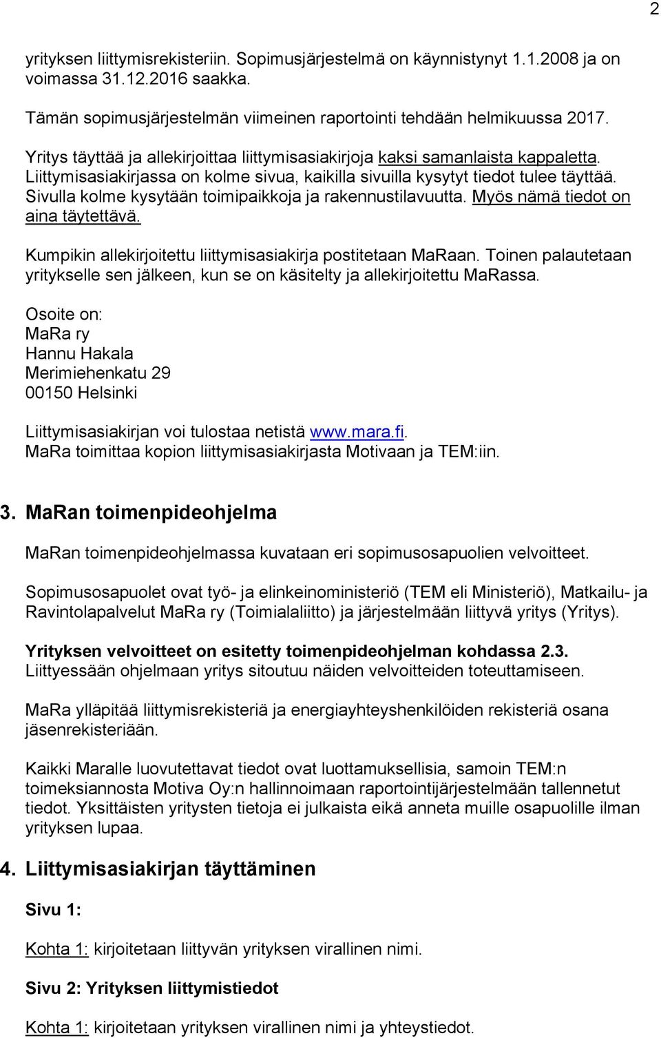 Sivulla kolme kysytään toimipaikkoja ja rakennustilavuutta. Myös nämä tiedot on aina täytettävä. Kumpikin allekirjoitettu liittymisasiakirja postitetaan MaRaan.