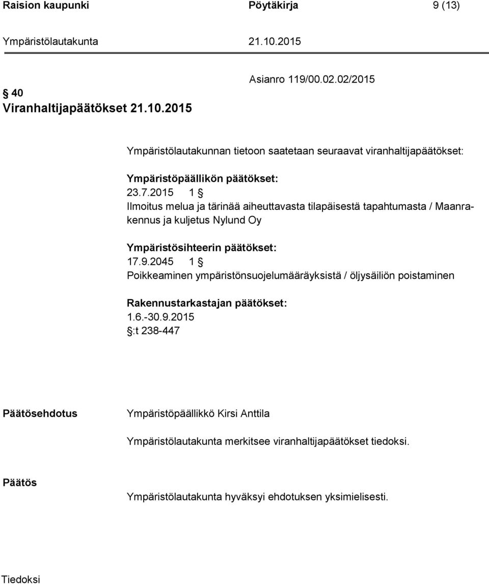 2015 1 Ilmoitus melua ja tärinää aiheuttavasta tilapäisestä tapahtumasta / Maanrakennus ja kuljetus Nylund Oy Ympäristösihteerin päätökset: 17.9.