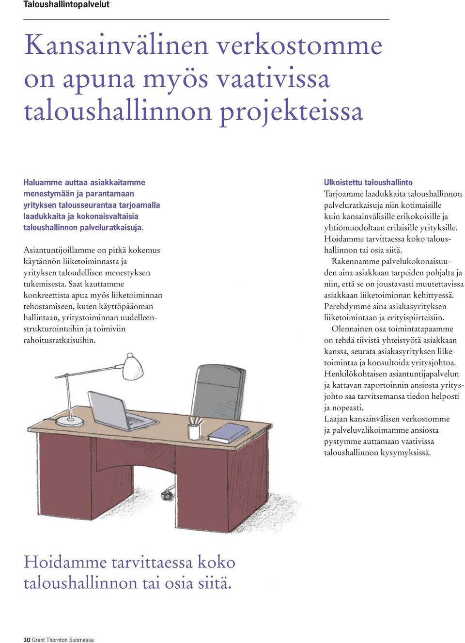 Saat kauttamme konkreettista apua myös liiketoiminnan tehostamiseen, kuten käyttöpääoman hallintaan, yritystoiminnan uudelleenstrukturointeihin ja toimiviin rahoitusratkaisuihin.