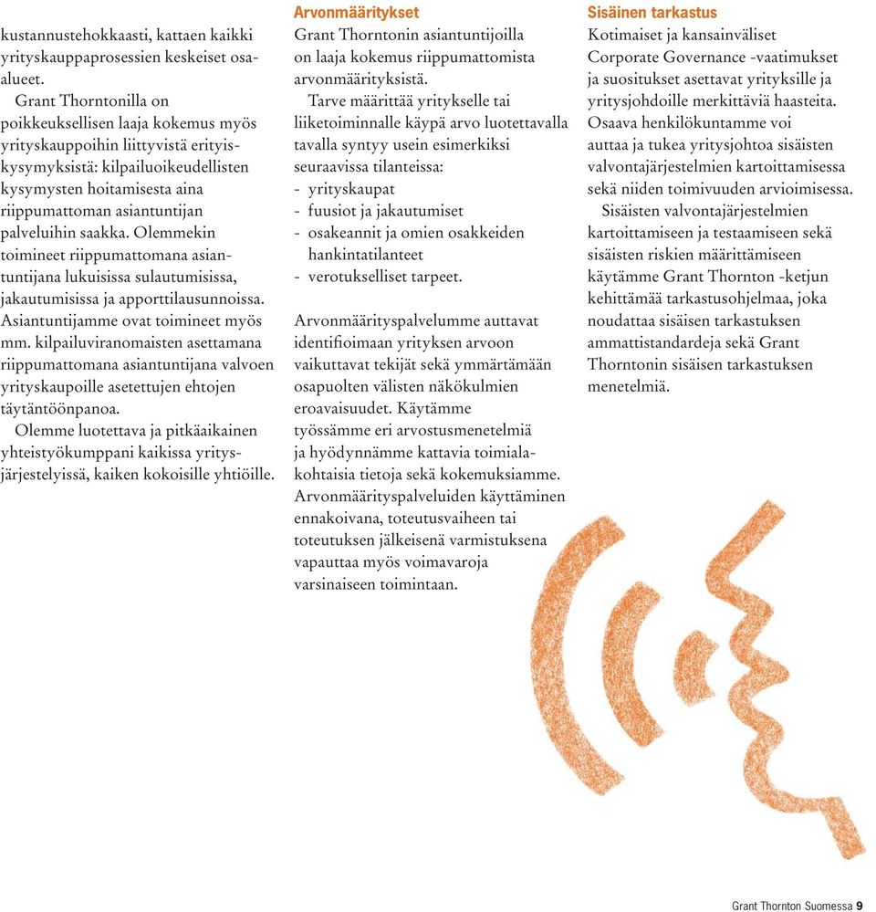 palveluihin saakka. Olemmekin toimineet riippumattomana asiantuntijana lukuisissa sulautumisissa, jakautumisissa ja apporttilausunnoissa. Asiantuntijamme ovat toimineet myös mm.