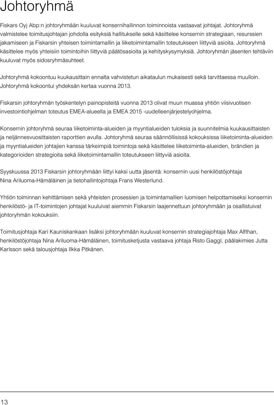 toteutukseen liittyviä asioita. Johtoryhmä käsittelee myös yhteisiin toimintoihin liittyviä päätösasioita ja kehityskysymyksiä. Johtoryhmän jäsenten tehtäviin kuuluvat myös sidosryhmäsuhteet.