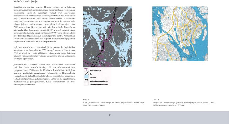 Lasku-uoma suuntautui suurimman maankohoamisen suuntaan luoteeseen, mikä aiheutti jatkuvaa veden pinnan nousua altaan kaakkoisosissa.