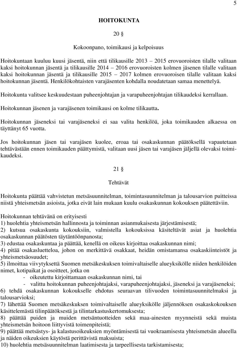 Henkilökohtaisten varajäsenten kohdalla noudatetaan samaa menettelyä. Hoitokunta valitsee keskuudestaan puheenjohtajan ja varapuheenjohtajan tilikaudeksi kerrallaan.