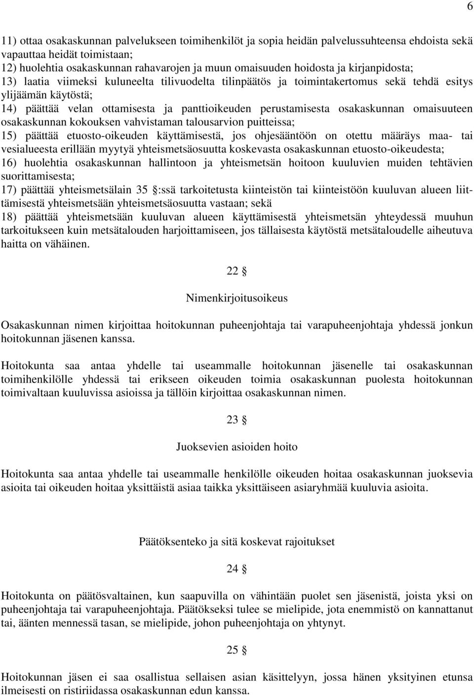 osakaskunnan omaisuuteen osakaskunnan kokouksen vahvistaman talousarvion puitteissa; 15) päättää etuosto-oikeuden käyttämisestä, jos ohjesääntöön on otettu määräys maa- tai vesialueesta erillään