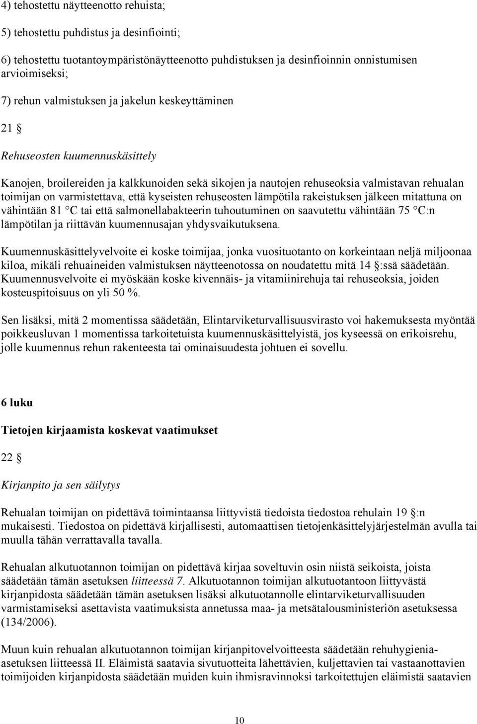 että kyseisten rehuseosten lämpötila rakeistuksen jälkeen mitattuna on vähintään 81 C tai että salmonellabakteerin tuhoutuminen on saavutettu vähintään 75 C:n lämpötilan ja riittävän kuumennusajan