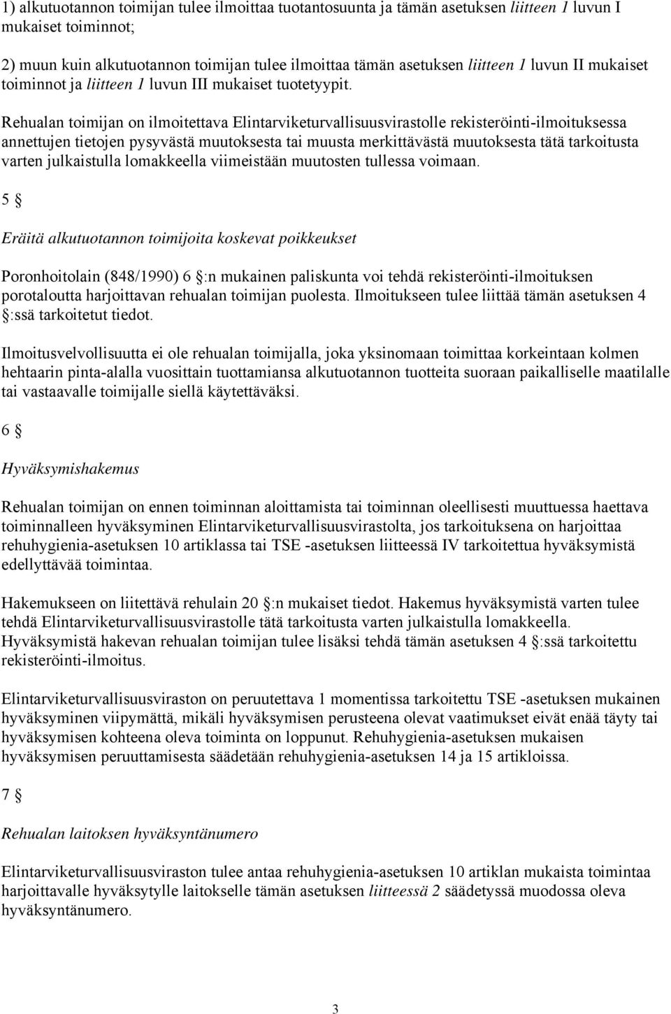 Rehualan toimijan on ilmoitettava Elintarviketurvallisuusvirastolle rekisteröinti-ilmoituksessa annettujen tietojen pysyvästä muutoksesta tai muusta merkittävästä muutoksesta tätä tarkoitusta varten