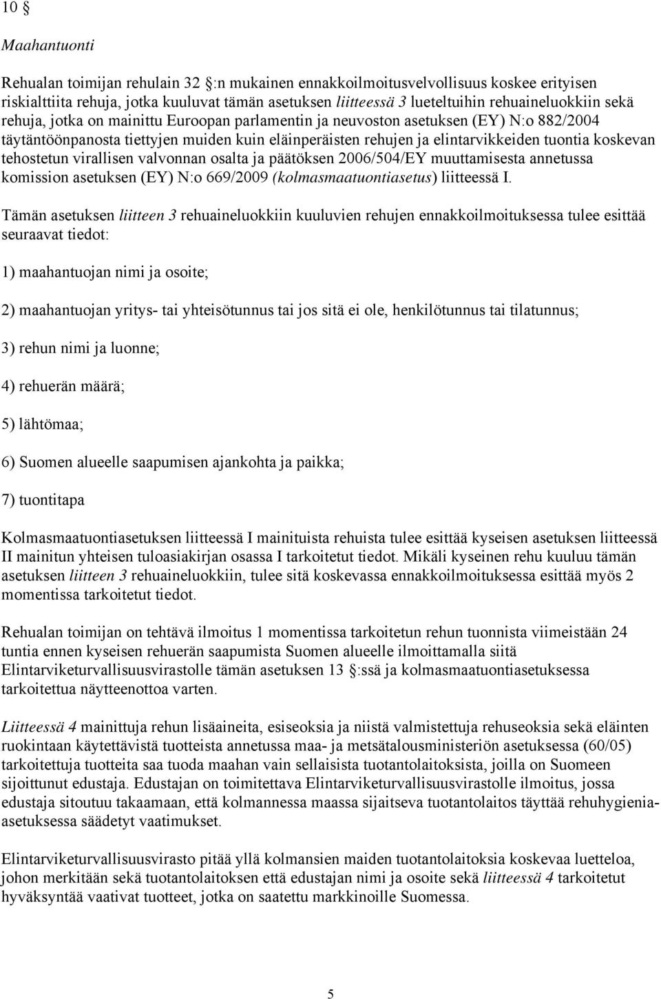 tehostetun virallisen valvonnan osalta ja päätöksen 2006/504/EY muuttamisesta annetussa komission asetuksen (EY) N:o 669/2009 (kolmasmaatuontiasetus) liitteessä I.