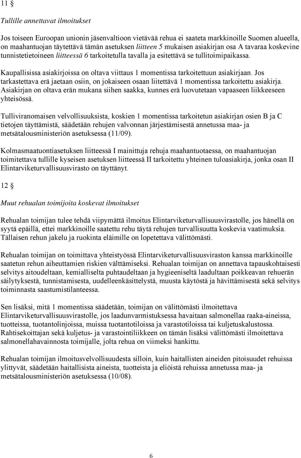 Kaupallisissa asiakirjoissa on oltava viittaus 1 momentissa tarkoitettuun asiakirjaan. Jos tarkastettava erä jaetaan osiin, on jokaiseen osaan liitettävä 1 momentissa tarkoitettu asiakirja.