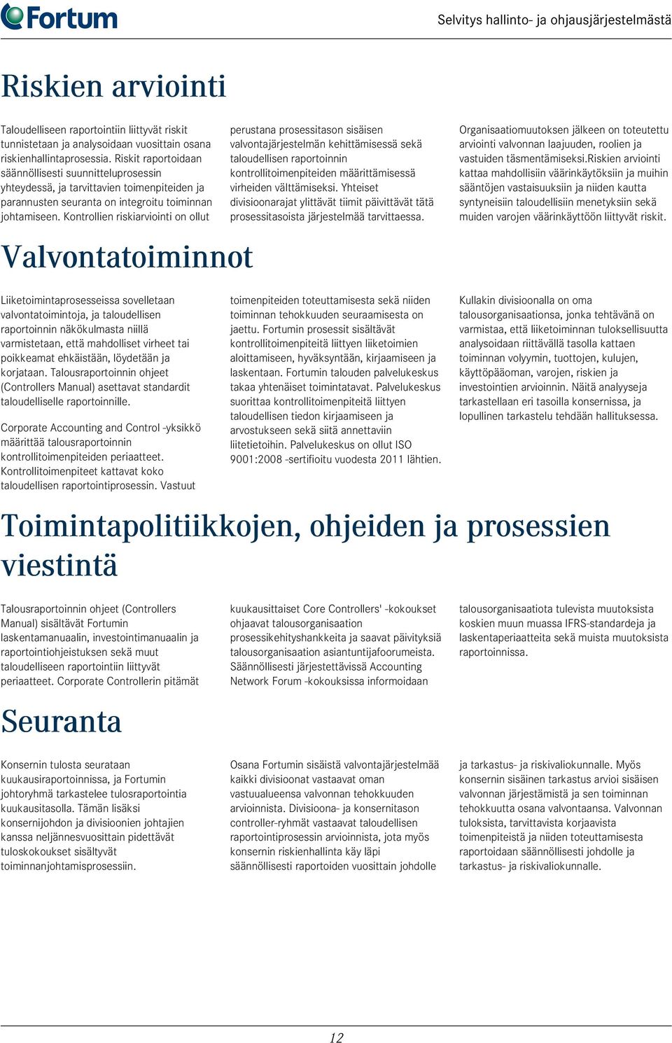 Kontrollien riskiarviointi on ollut Valvontatoiminnot perustana prosessitason sisäisen valvontajärjestelmän kehittämisessä sekä taloudellisen raportoinnin kontrollitoimenpiteiden määrittämisessä