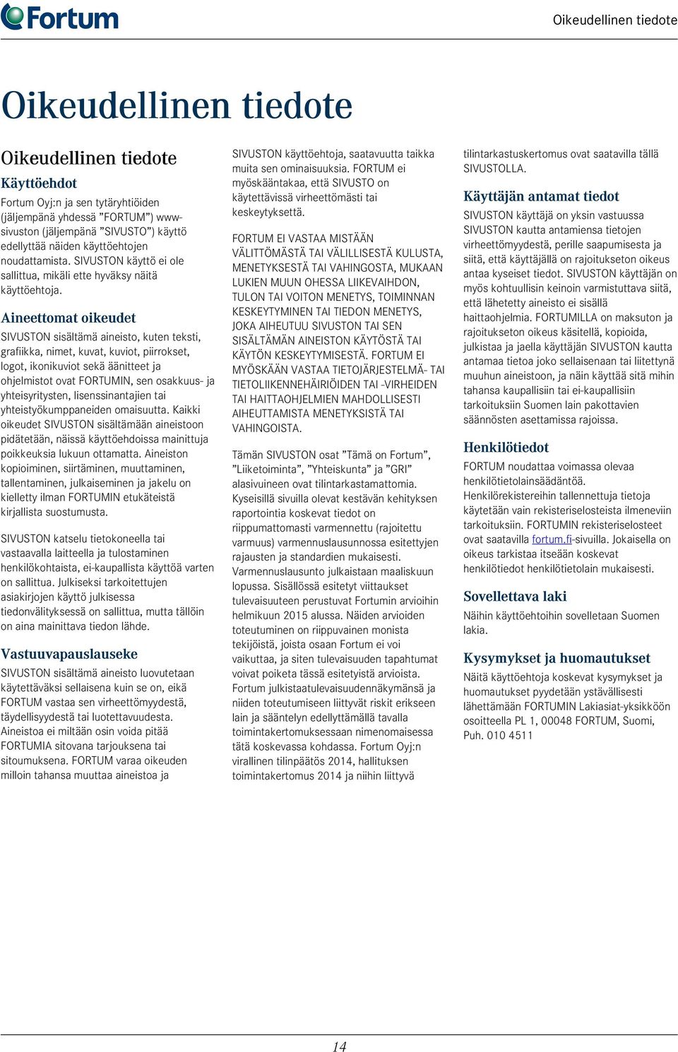 Aineettomat oikeudet SIVUSTON sisältämä aineisto, kuten teksti, grafiikka, nimet, kuvat, kuviot, piirrokset, logot, ikonikuviot sekä äänitteet ja ohjelmistot ovat FORTUMIN, sen osakkuus- ja