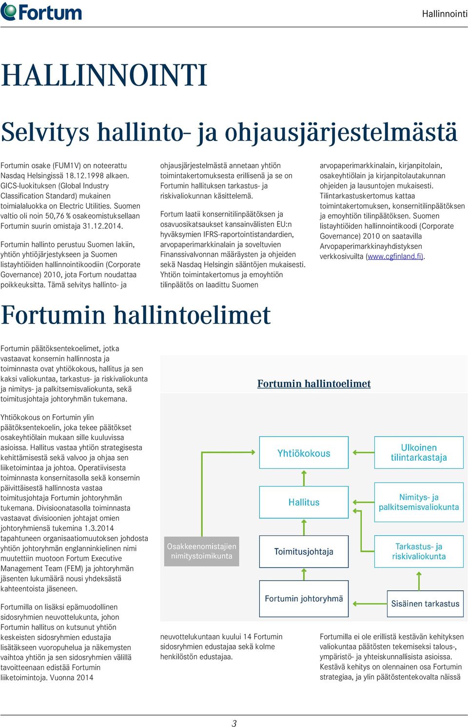Fortumin hallinto perustuu Suomen lakiin, yhtiön yhtiöjärjestykseen ja Suomen listayhtiöiden hallinnointikoodiin (Corporate Governance) 2010, jota Fortum noudattaa poikkeuksitta.